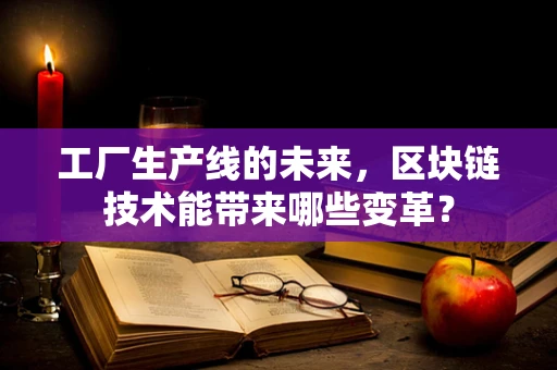 工厂生产线的未来，区块链技术能带来哪些变革？