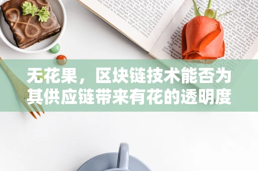 无花果，区块链技术能否为其供应链带来有花的透明度？