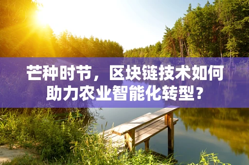 芒种时节，区块链技术如何助力农业智能化转型？