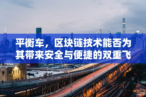 平衡车，区块链技术能否为其带来安全与便捷的双重飞跃？