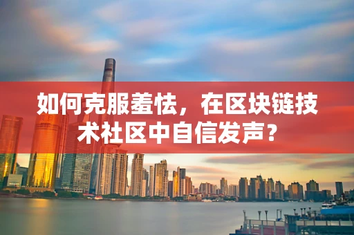如何克服羞怯，在区块链技术社区中自信发声？