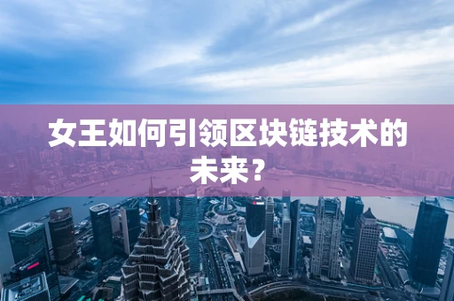 女王如何引领区块链技术的未来？