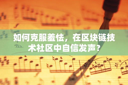 如何克服羞怯，在区块链技术社区中自信发声？
