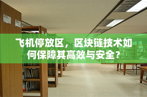 飞机停放区，区块链技术如何保障其高效与安全？