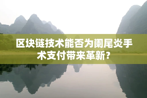 区块链技术能否为阑尾炎手术支付带来革新？