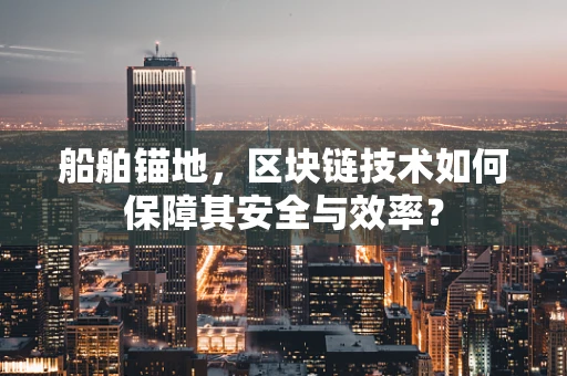 船舶锚地，区块链技术如何保障其安全与效率？