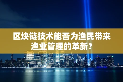 区块链技术能否为渔民带来渔业管理的革新？