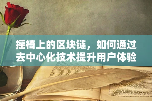 摇椅上的区块链，如何通过去中心化技术提升用户体验？