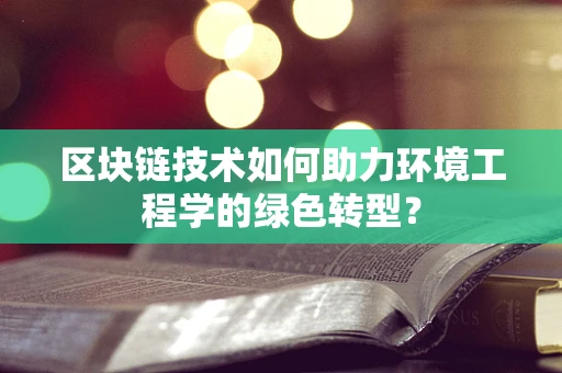 区块链技术如何助力环境工程学的绿色转型？