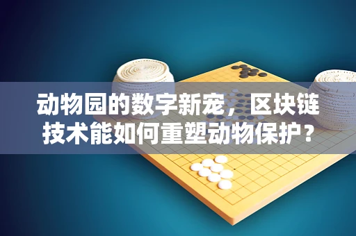 动物园的数字新宠，区块链技术能如何重塑动物保护？