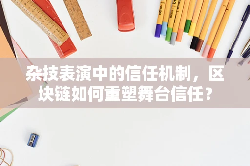 杂技表演中的信任机制，区块链如何重塑舞台信任？