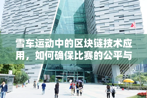 雪车运动中的区块链技术应用，如何确保比赛的公平与透明？