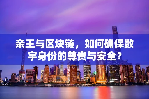 亲王与区块链，如何确保数字身份的尊贵与安全？