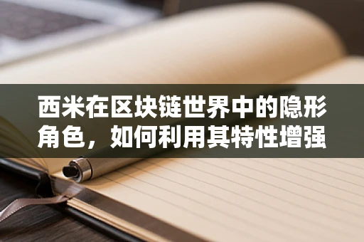 西米在区块链世界中的隐形角色，如何利用其特性增强数字资产透明度？