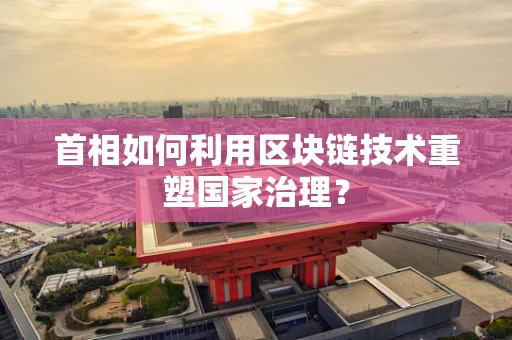 首相如何利用区块链技术重塑国家治理？