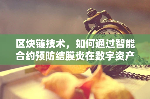 区块链技术，如何通过智能合约预防结膜炎在数字资产交易中的风险？