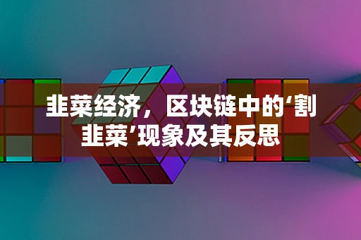 韭菜经济，区块链中的‘割韭菜’现象及其反思