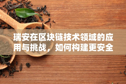 瑞安在区块链技术领域的应用与挑战，如何构建更安全的数字城市？