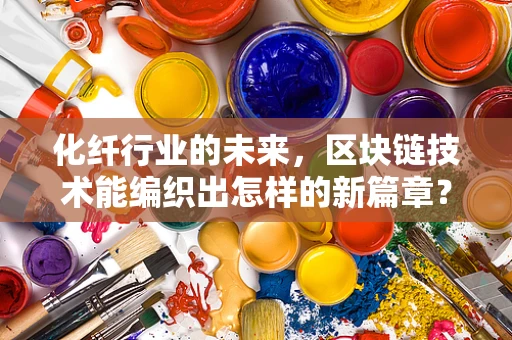 化纤行业的未来，区块链技术能编织出怎样的新篇章？