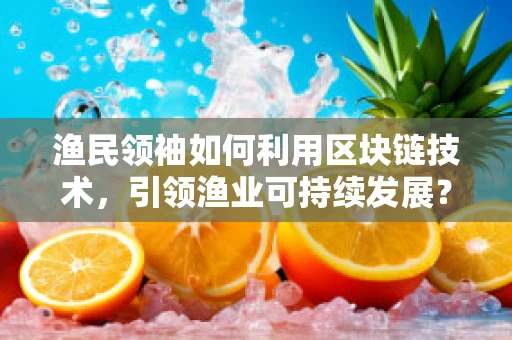 渔民领袖如何利用区块链技术，引领渔业可持续发展？
