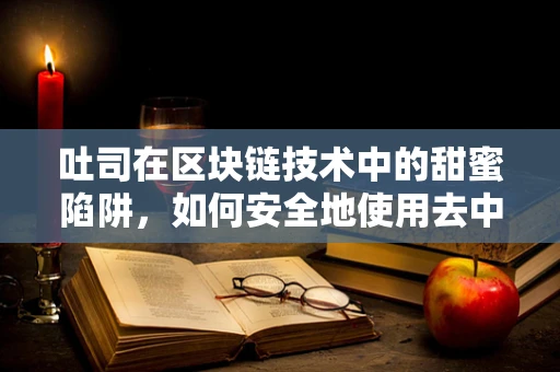 吐司在区块链技术中的甜蜜陷阱，如何安全地使用去中心化交易所（DEX）进行交易？
