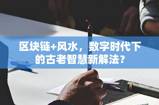 区块链+风水，数字时代下的古老智慧新解法？
