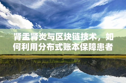 肾盂肾炎与区块链技术，如何利用分布式账本保障患者数据安全？