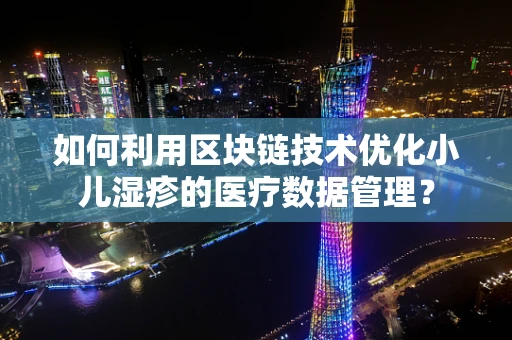 如何利用区块链技术优化小儿湿疹的医疗数据管理？