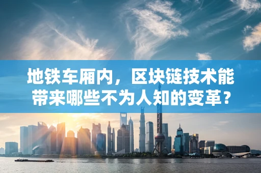 地铁车厢内，区块链技术能带来哪些不为人知的变革？