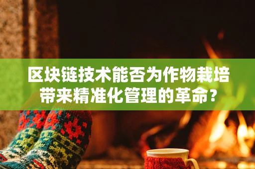 区块链技术能否为作物栽培带来精准化管理的革命？