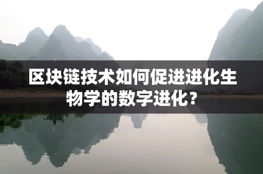 区块链技术如何促进进化生物学的数字进化？