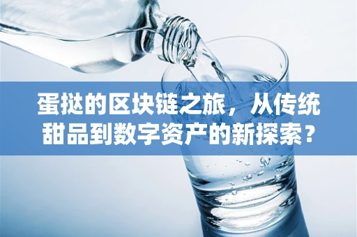 蛋挞的区块链之旅，从传统甜品到数字资产的新探索？