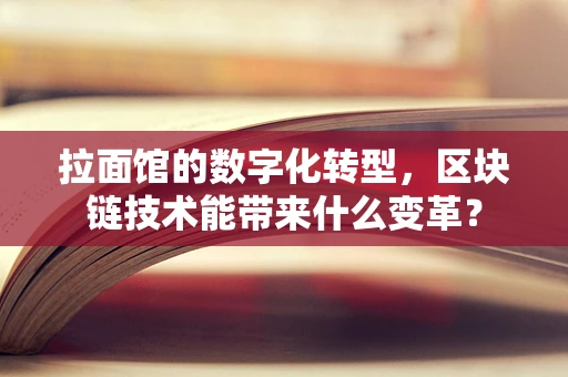 拉面馆的数字化转型，区块链技术能带来什么变革？