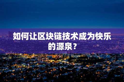如何让区块链技术成为快乐的源泉？
