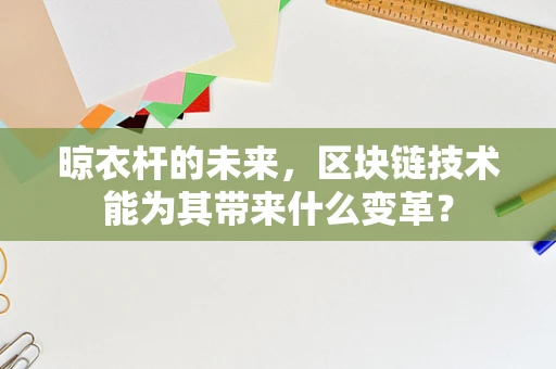 晾衣杆的未来，区块链技术能为其带来什么变革？