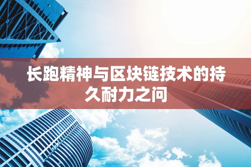 长跑精神与区块链技术的持久耐力之问