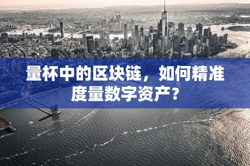 量杯中的区块链，如何精准度量数字资产？