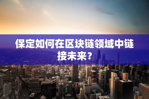 保定如何在区块链领域中链接未来？