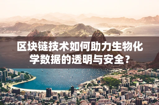 区块链技术如何助力生物化学数据的透明与安全？