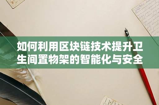 如何利用区块链技术提升卫生间置物架的智能化与安全性？
