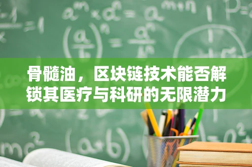 骨髓油，区块链技术能否解锁其医疗与科研的无限潜力？
