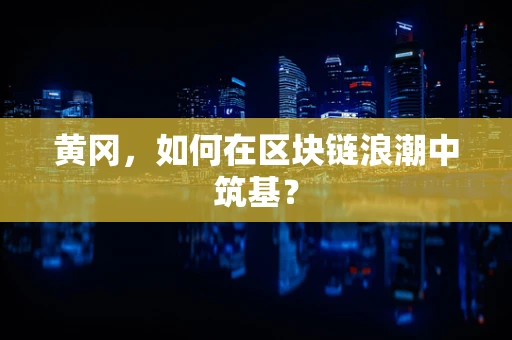 黄冈，如何在区块链浪潮中筑基？