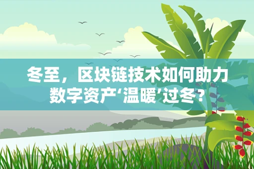 冬至，区块链技术如何助力数字资产‘温暖’过冬？