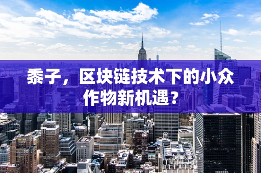 黍子，区块链技术下的小众作物新机遇？