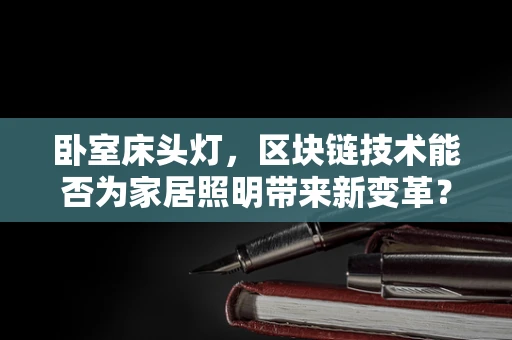 卧室床头灯，区块链技术能否为家居照明带来新变革？