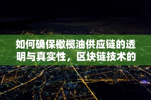如何确保橄榄油供应链的透明与真实性，区块链技术的角色？