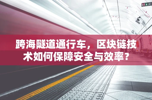 跨海隧道通行车，区块链技术如何保障安全与效率？