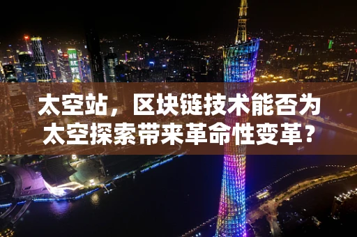 太空站，区块链技术能否为太空探索带来革命性变革？