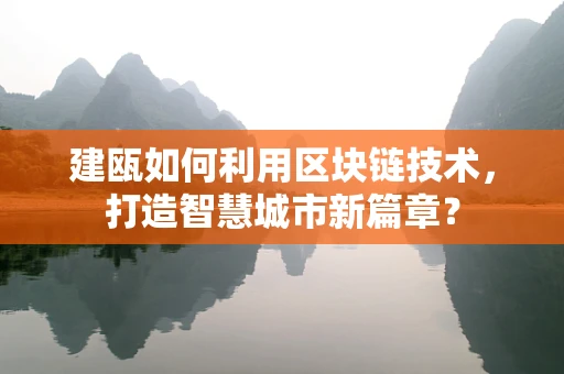 建瓯如何利用区块链技术，打造智慧城市新篇章？