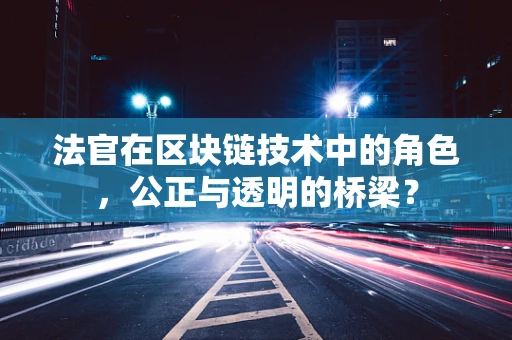 法官在区块链技术中的角色，公正与透明的桥梁？
